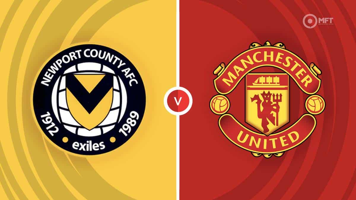 Newport County vs Man United: Prediction, Odds & Preview